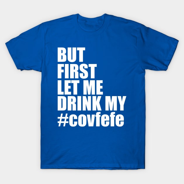 but first let me drink my covfefe T-Shirt by variantees